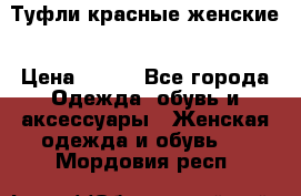Туфли красные женские › Цена ­ 500 - Все города Одежда, обувь и аксессуары » Женская одежда и обувь   . Мордовия респ.